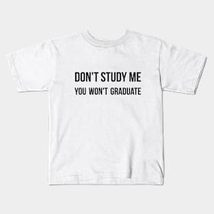 Don't study me you won't graduate sarcastic quote Kids T-Shirt